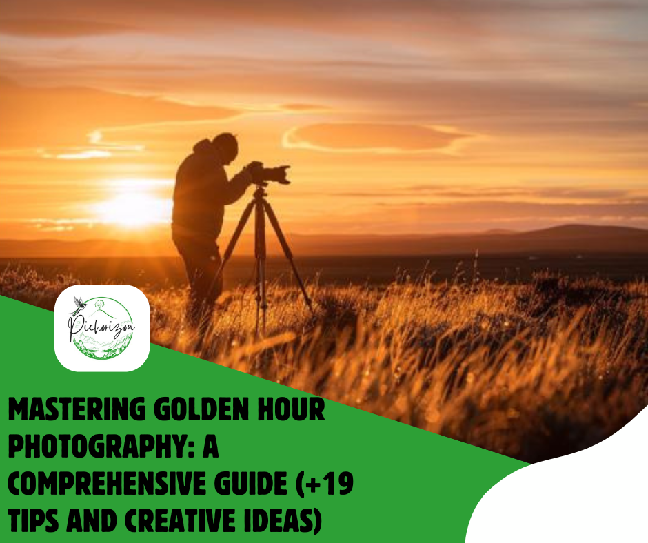 Mastering Golden Hour Photography: A Comprehensive Guide (+19 Tips and Creative Ideas)