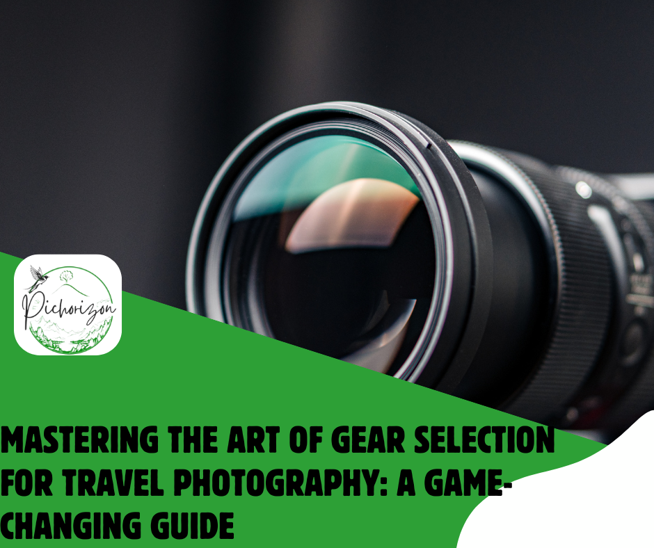 Mastering the Art of Gear Selection for Travel Photography: A Game-Changing Guide