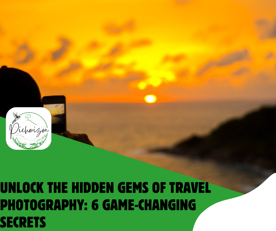 Unlock the Hidden Gems of Travel Photography: 6 Game-Changing Secrets