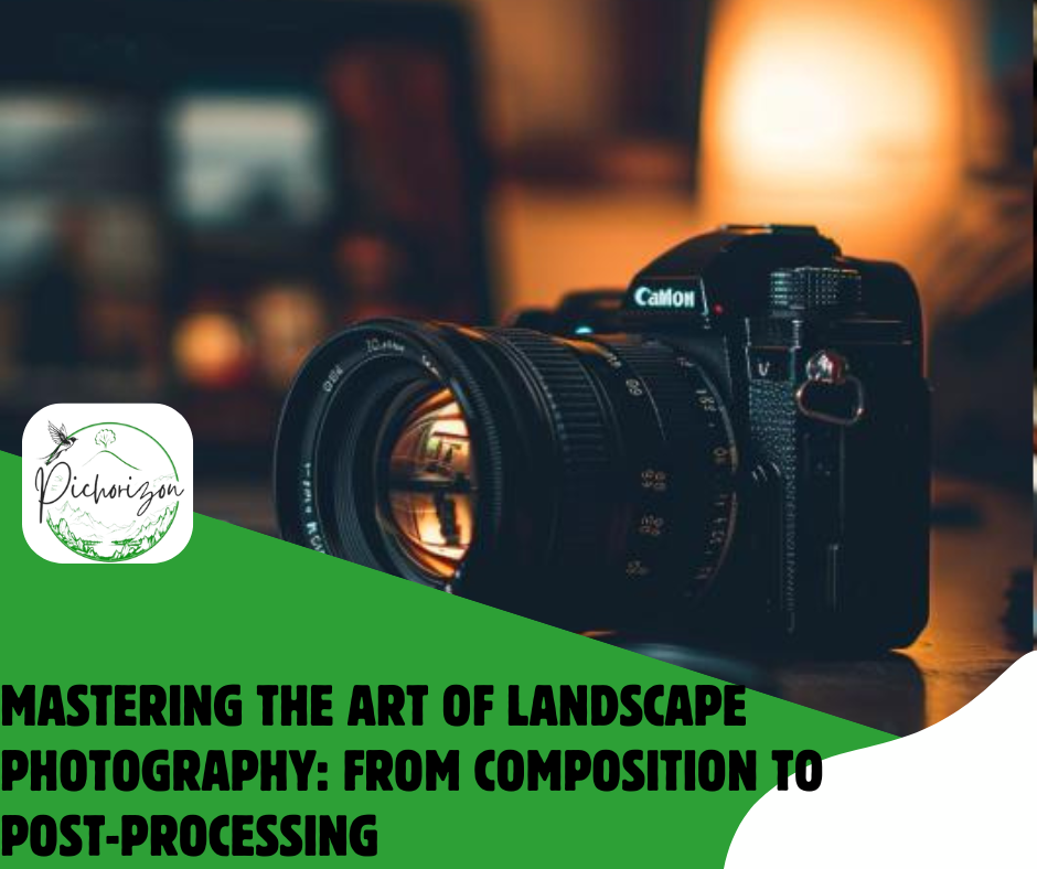 Mastering the Art of Landscape Photography: From Composition to Post-Processing