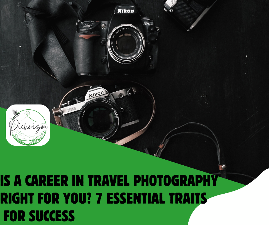 Is a Career in Travel Photography Right for You? 7 Essential Traits for Success