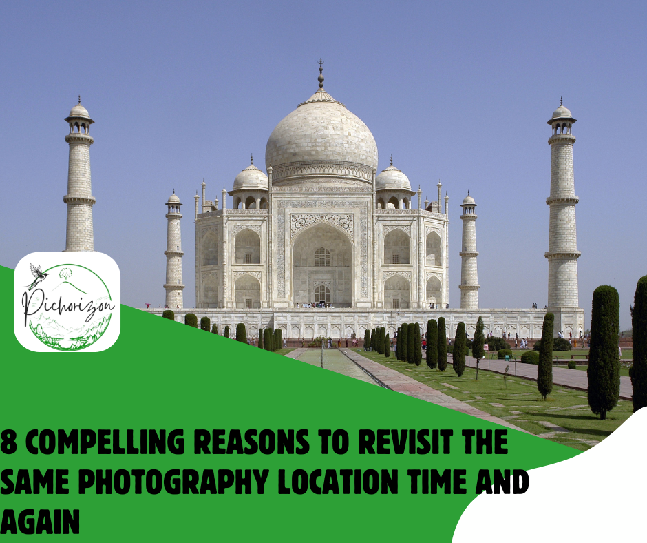 8 Compelling Reasons to Revisit the Same Photography Location Time and Again