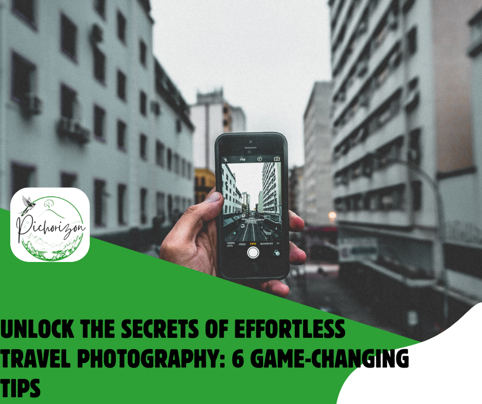 Unlock the Secrets of Effortless Travel Photography: 6 Game-Changing Tips